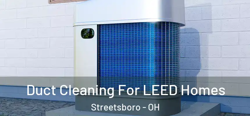  Duct Cleaning For LEED Homes Streetsboro - OH